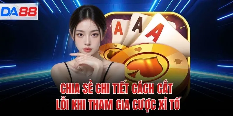 Chia sẻ chi tiết cách cắt lỗi khi tham gia cược xì tố