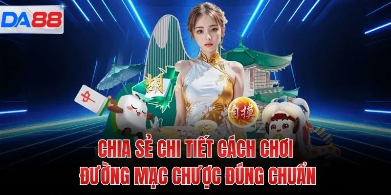 Chia sẻ chi tiết cách chơi đường mạc chược đúng chuẩn