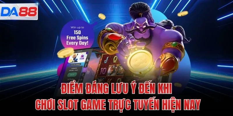 Điểm đáng lưu ý đến khi chơi slot game trực tuyến hiện nay