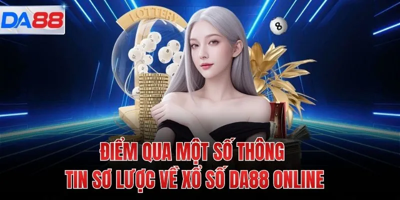 Điểm qua một số thông tin sơ lược về Xổ số DA88 online