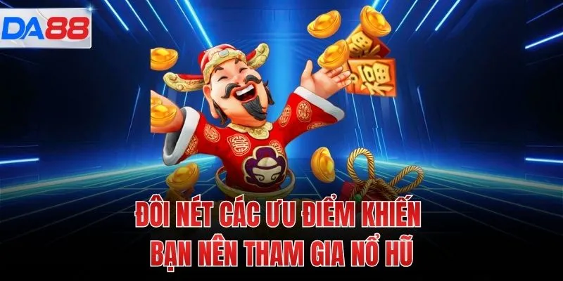 Đôi nét các ưu điểm khiến bạn nên tham gia nổ hũ