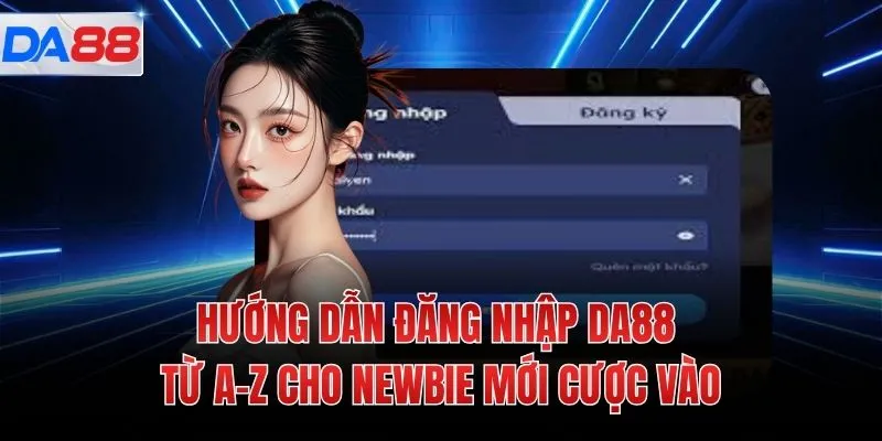 Hướng dẫn đăng nhập DA88 từ A-Z cho newbie mới cược vào