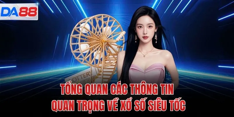 Tổng quan các thông tin quan trọng về xổ số siêu tốc