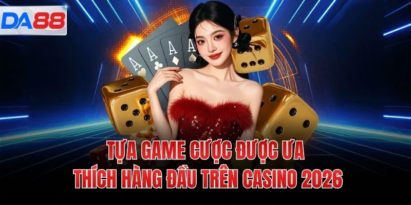 Tựa game cược được ưa thích hàng đầu trên Casino 2026